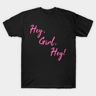Hey, Girl, Hey! T-Shirt